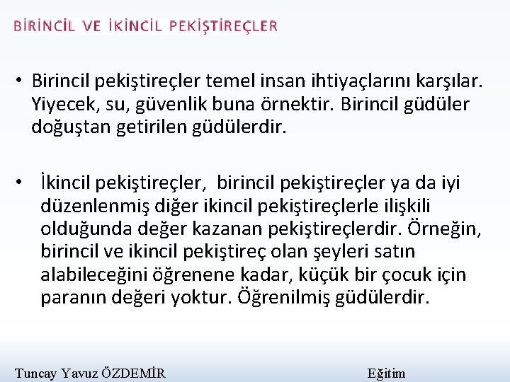  • Birincil pekiştireçler temel insan ihtiyaçlarını karşılar. Yiyecek, su, güvenlik buna örnektir. Birincil