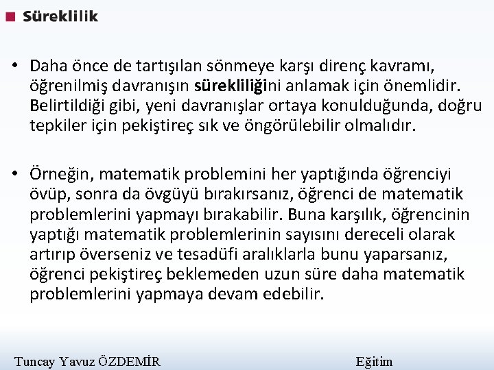  • Daha önce de tartışılan sönmeye karşı direnç kavramı, öğrenilmiş davranışın sürekliliğini anlamak