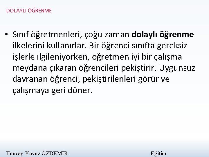  • Sınıf öğretmenleri, çoğu zaman dolaylı öğrenme ilkelerini kullanırlar. Bir öğrenci sınıfta gereksiz