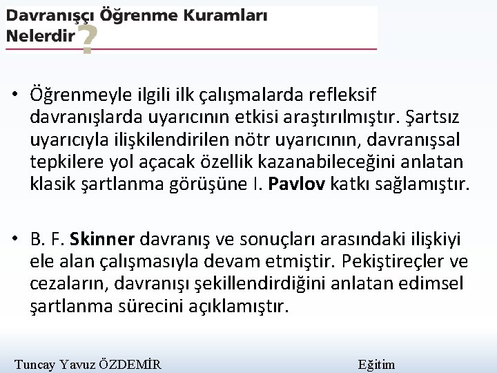  • Öğrenmeyle ilgili ilk çalışmalarda refleksif davranışlarda uyarıcının etkisi araştırılmıştır. Şartsız uyarıcıyla ilişkilendirilen