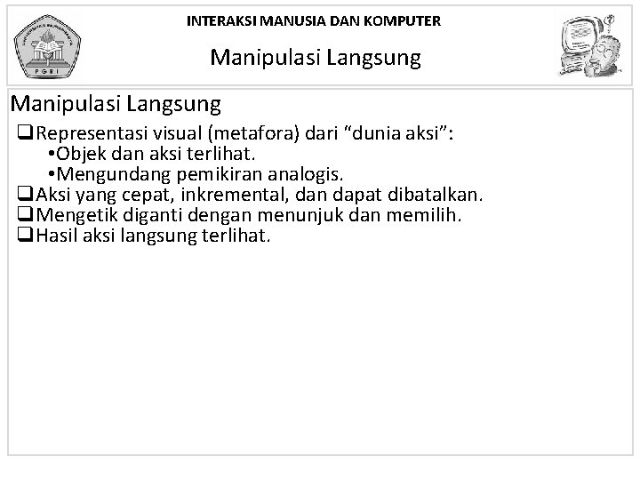 INTERAKSI MANUSIA DAN KOMPUTER Manipulasi Langsung q. Representasi visual (metafora) dari “dunia aksi”: •