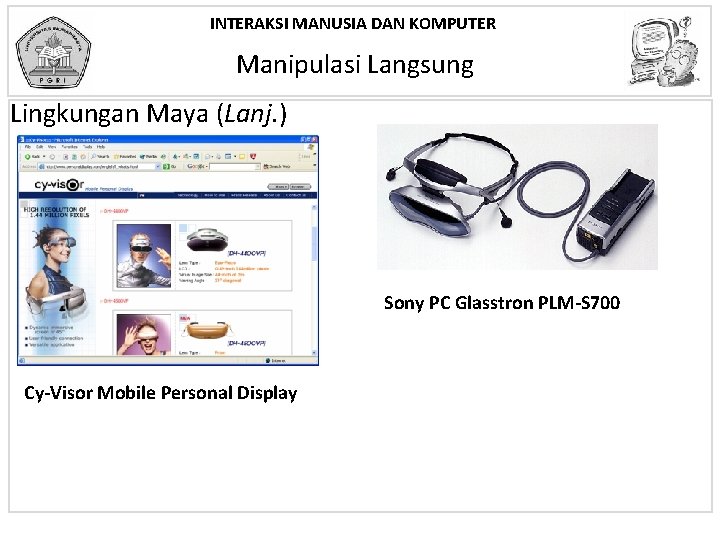 INTERAKSI MANUSIA DAN KOMPUTER Manipulasi Langsung Lingkungan Maya (Lanj. ) Sony PC Glasstron PLM-S