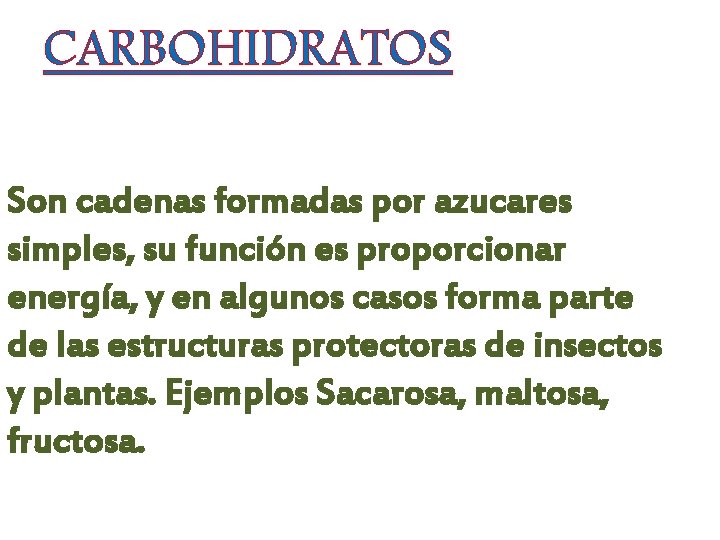 CARBOHIDRATOS Son cadenas formadas por azucares simples, su función es proporcionar energía, y en