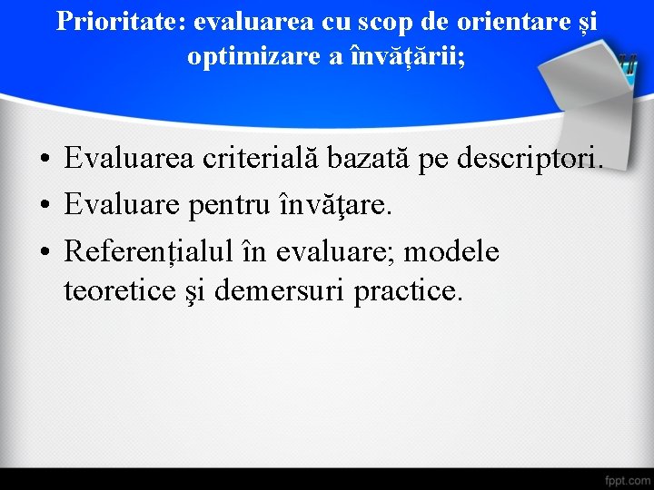 Prioritate: evaluarea cu scop de orientare și optimizare a învățării; • Evaluarea criterială bazată