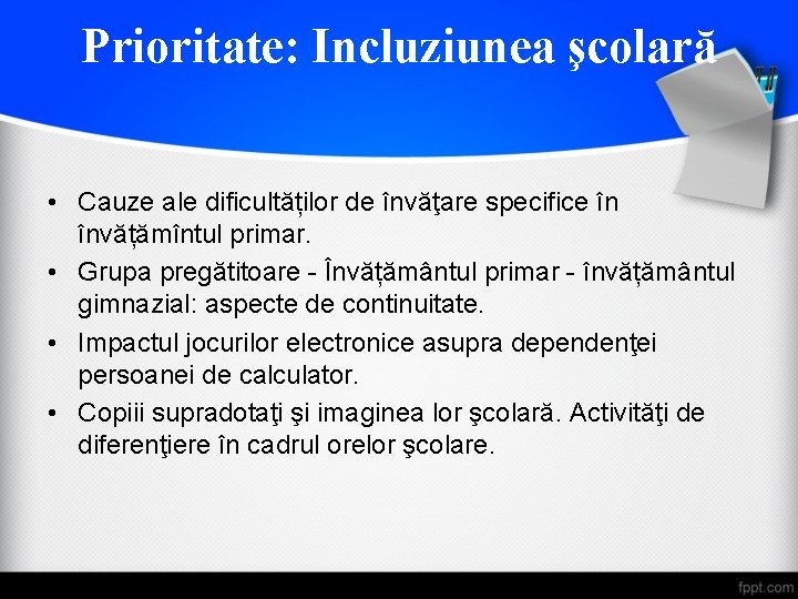 Prioritate: Incluziunea şcolară • Cauze ale dificultăților de învăţare specifice în învățămîntul primar. •