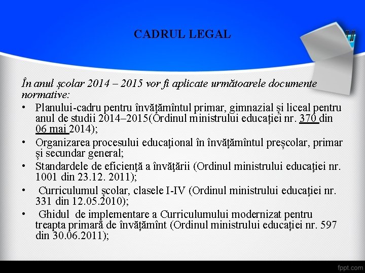 CADRUL LEGAL În anul școlar 2014 – 2015 vor fi aplicate următoarele documente normative: