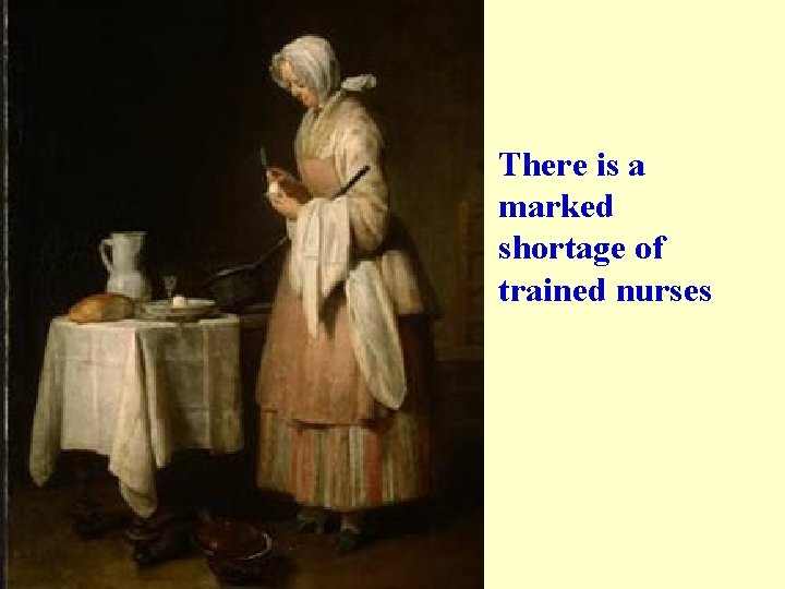 There is a marked shortage of trained nurses 