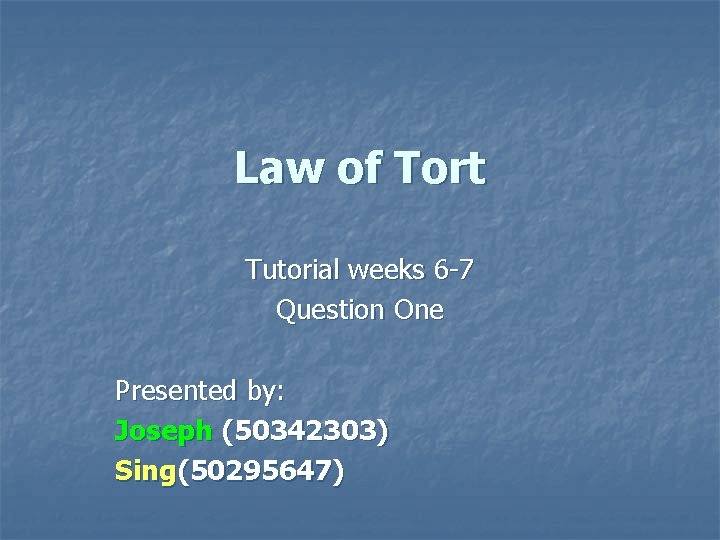 Law of Tort Tutorial weeks 6 -7 Question One Presented by: Joseph (50342303) Sing(50295647) Law of Tort Tutorial weeks 6 -7 Question One Presented by: Joseph (50342303) Sing(50295647)