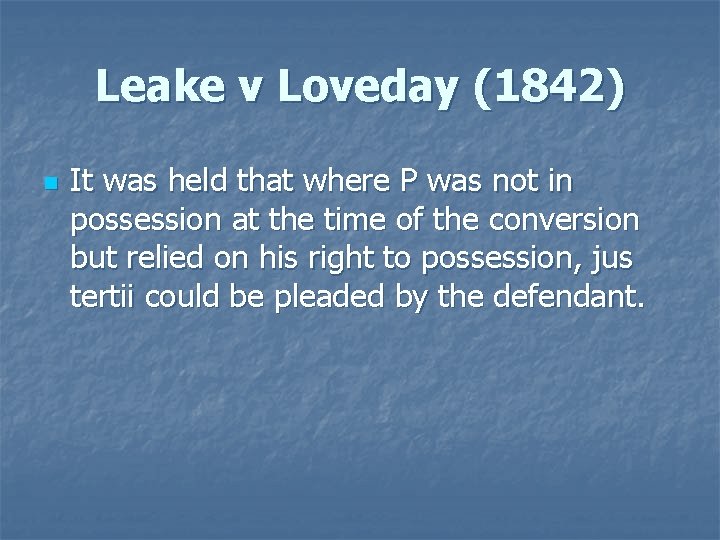 Leake v Loveday (1842) n It was held that where P was not in Leake v Loveday (1842) n It was held that where P was not in
