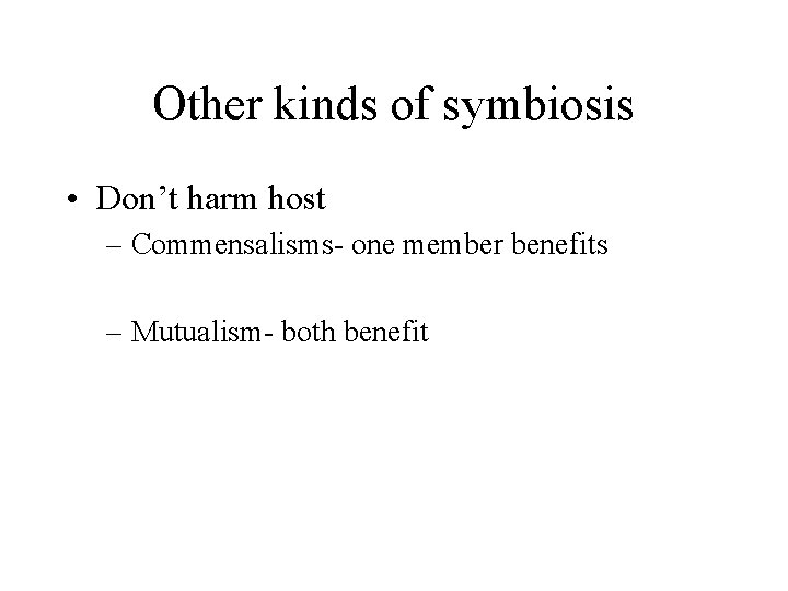 Other kinds of symbiosis • Don’t harm host – Commensalisms- one member benefits –