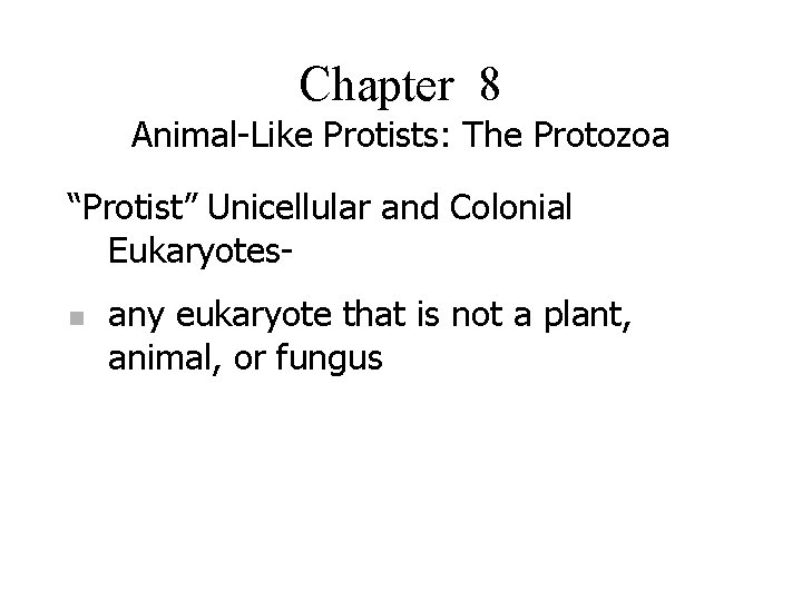 Chapter 8 Animal-Like Protists: The Protozoa “Protist” Unicellular and Colonial Eukaryotesn any eukaryote that