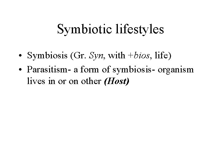 Symbiotic lifestyles • Symbiosis (Gr. Syn, with +bios, life) • Parasitism- a form of