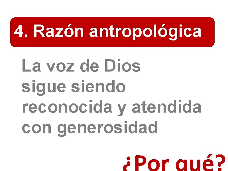 4. Razón antropológica La voz de Dios sigue siendo reconocida y atendida con generosidad