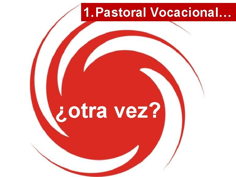1. Pastoral Vocacional… ¿otra vez? 