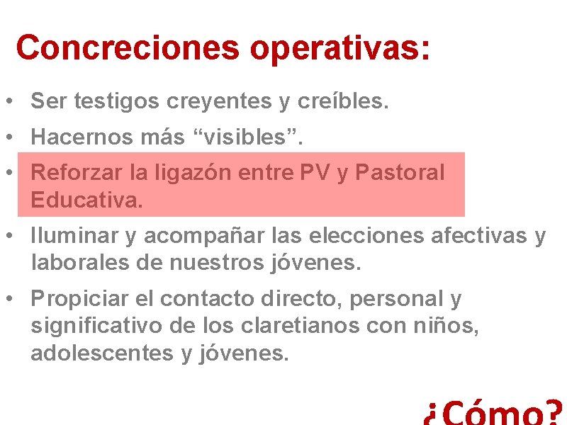 Concreciones operativas: • Ser testigos creyentes y creíbles. • Hacernos más “visibles”. • Reforzar