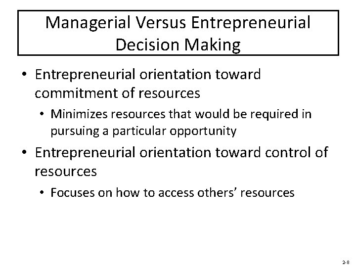 Managerial Versus Entrepreneurial Decision Making • Entrepreneurial orientation toward commitment of resources • Minimizes