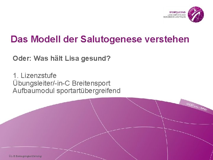 Das Modell der Salutogenese verstehen Oder: Was hält Lisa gesund? 1. Lizenzstufe Übungsleiter/-in-C Breitensport