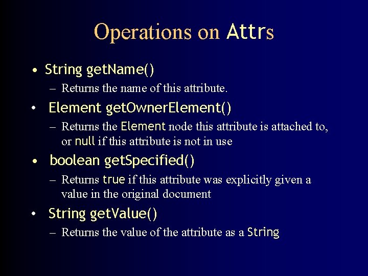 Operations on Attrs • String get. Name() – Returns the name of this attribute.
