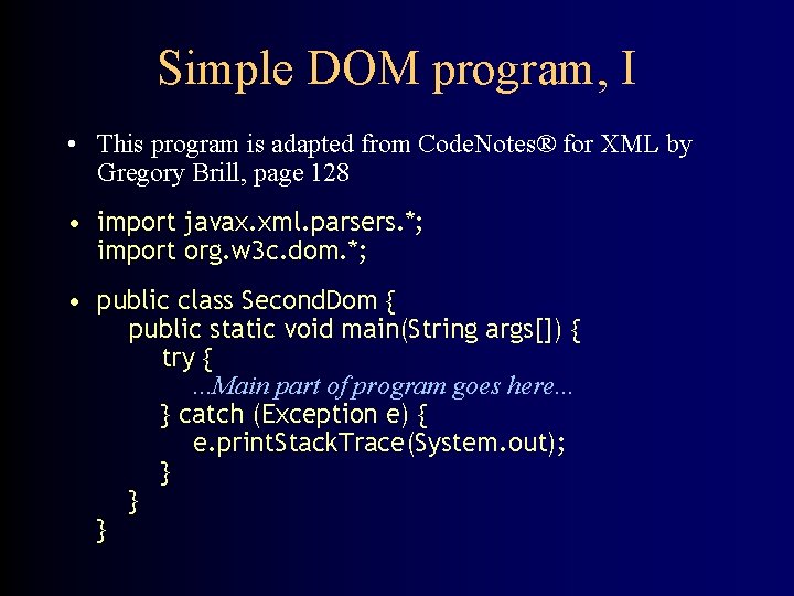 Simple DOM program, I • This program is adapted from Code. Notes® for XML