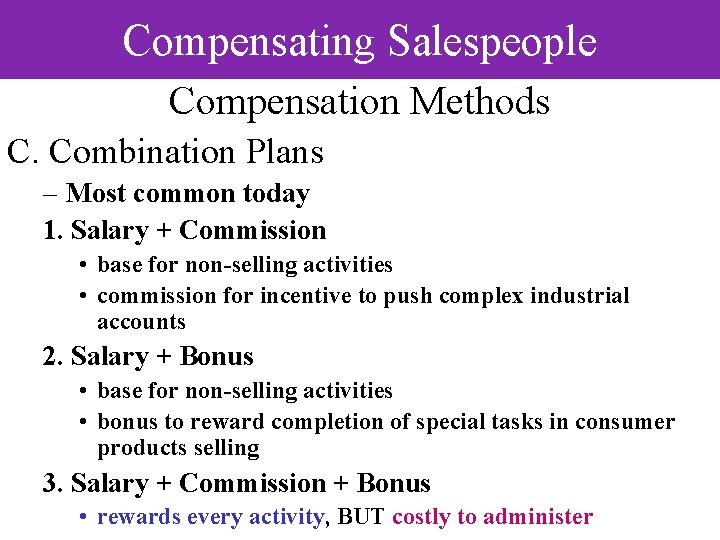 Compensating Salespeople Compensation Methods C. Combination Plans – Most common today 1. Salary +