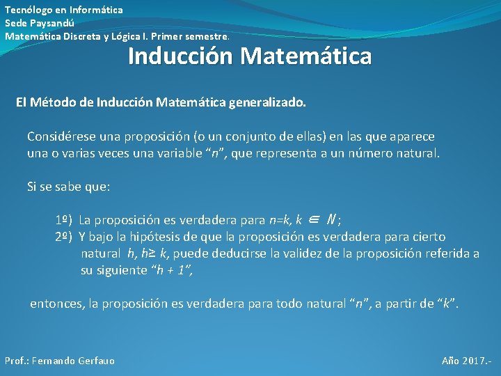 Tecnólogo en Informática Sede Paysandú Matemática Discreta y Lógica I. Primer semestre. Inducción Matemática Tecnólogo en Informática Sede Paysandú Matemática Discreta y Lógica I. Primer semestre. Inducción Matemática