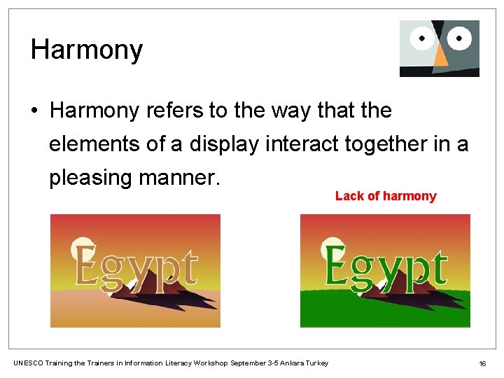 Harmony • Harmony refers to the way that the elements of a display interact