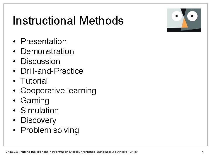 Instructional Methods • • • Presentation Demonstration Discussion Drill-and-Practice Tutorial Cooperative learning Gaming Simulation