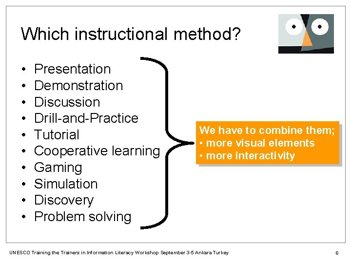 Which instructional method? • • • Presentation Demonstration Discussion Drill-and-Practice Tutorial Cooperative learning Gaming