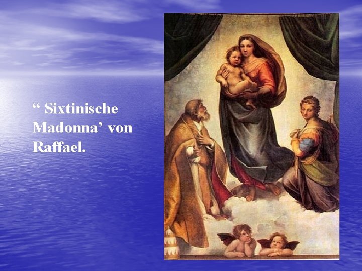 “ Sixtinische Madonna’ von Raffael. 