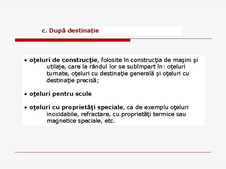 c. După destinație • oţeluri de construcţie, folosite în construcţia de maşini şi utilaje,