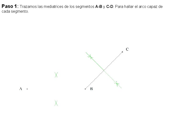 Paso 1: Trazamos las mediatrices de los segmentos A-B y C-D. Para hallar el