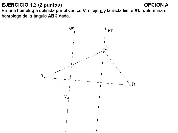 EJERCICIO 1. 2 (2 puntos) OPCIÓN A En una homología definida por el vértice