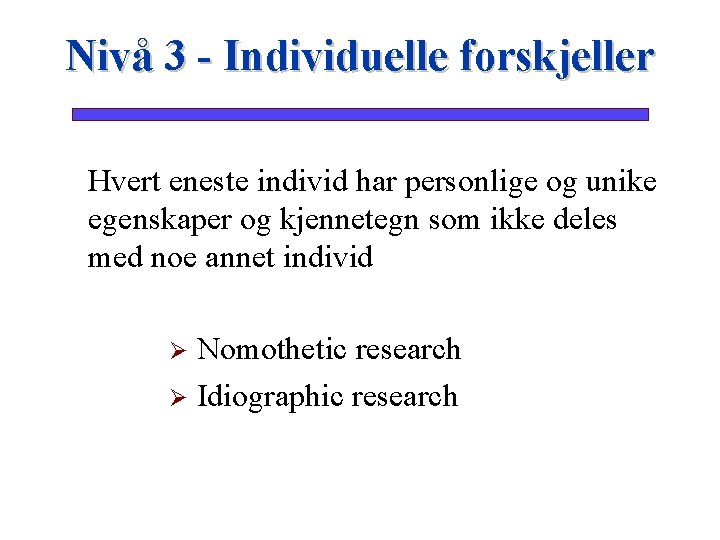 Nivå 3 - Individuelle forskjeller Hvert eneste individ har personlige og unike egenskaper og