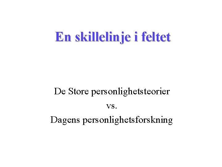 En skillelinje i feltet De Store personlighetsteorier vs. Dagens personlighetsforskning 