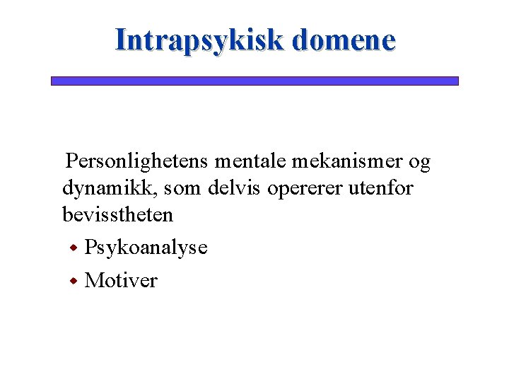 Intrapsykisk domene Personlighetens mentale mekanismer og dynamikk, som delvis opererer utenfor bevisstheten w Psykoanalyse