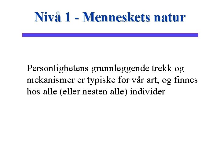 Nivå 1 - Menneskets natur Personlighetens grunnleggende trekk og mekanismer er typiske for vår