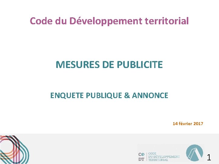 Code du Développement territorial MESURES DE PUBLICITE ENQUETE PUBLIQUE & ANNONCE 14 février 2017