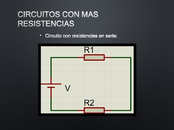 CIRCUITOS CON MÁS RESISTENCIAS • CIRCUITO CON RESISTENCIAS EN SERIE: CIRCUITOS CON MÁS RESISTENCIAS • CIRCUITO CON RESISTENCIAS EN SERIE:
