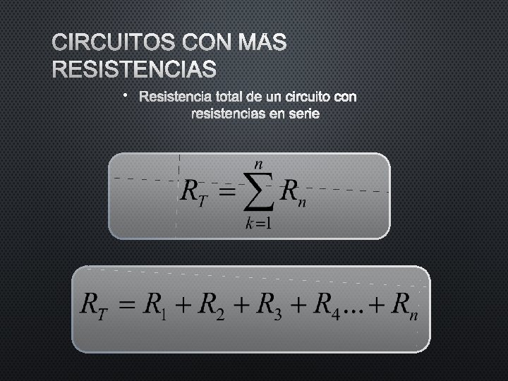 CIRCUITOS CON MÁS RESISTENCIAS • RESISTENCIA TOTAL DE UN CIRCUITO CON RESISTENCIAS EN SERIE CIRCUITOS CON MÁS RESISTENCIAS • RESISTENCIA TOTAL DE UN CIRCUITO CON RESISTENCIAS EN SERIE