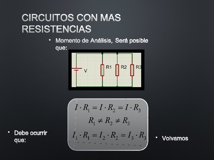 CIRCUITOS CON MÁS RESISTENCIAS • MOMENTO DE ANÁLISIS, SERÁ POSIBLE QUE: • DEBE OCURRIR CIRCUITOS CON MÁS RESISTENCIAS • MOMENTO DE ANÁLISIS, SERÁ POSIBLE QUE: • DEBE OCURRIR