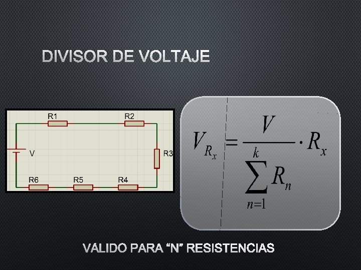 DIVISOR DE VOLTAJE VÁLIDO PARA “N” RESISTENCIAS DIVISOR DE VOLTAJE VÁLIDO PARA “N” RESISTENCIAS
