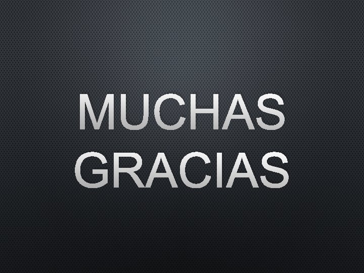 MUCHAS GRACIAS MUCHAS GRACIAS