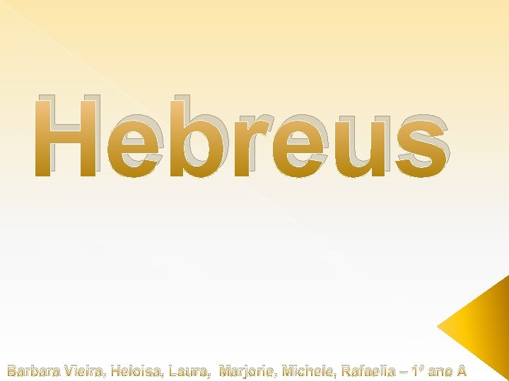 Hebreus Barbara Vieira, Heloisa, Laura, Marjorie, Michele, Rafaella – 1º ano A 