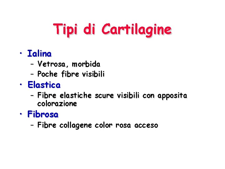 Tipi di Cartilagine • Ialina – Vetrosa, morbida – Poche fibre visibili • Elastica