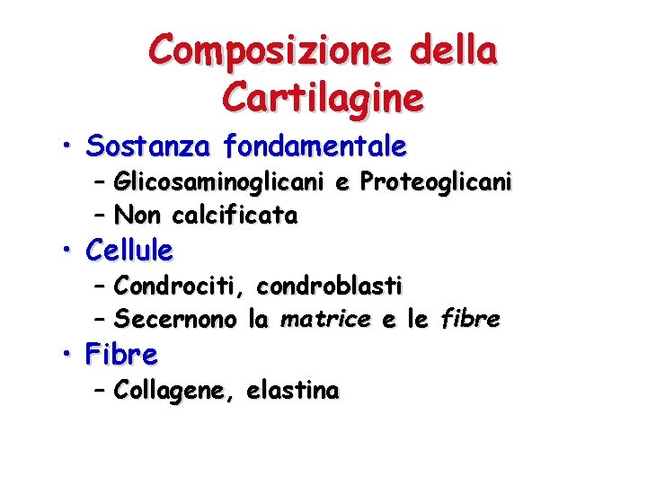 Composizione della Cartilagine • Sostanza fondamentale – Glicosaminoglicani e Proteoglicani – Non calcificata •