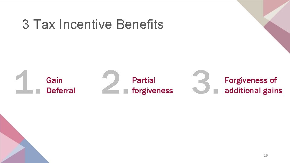 3 Tax Incentive Benefits 1. Gain Deferral 2. Partial forgiveness 3. Forgiveness of additional