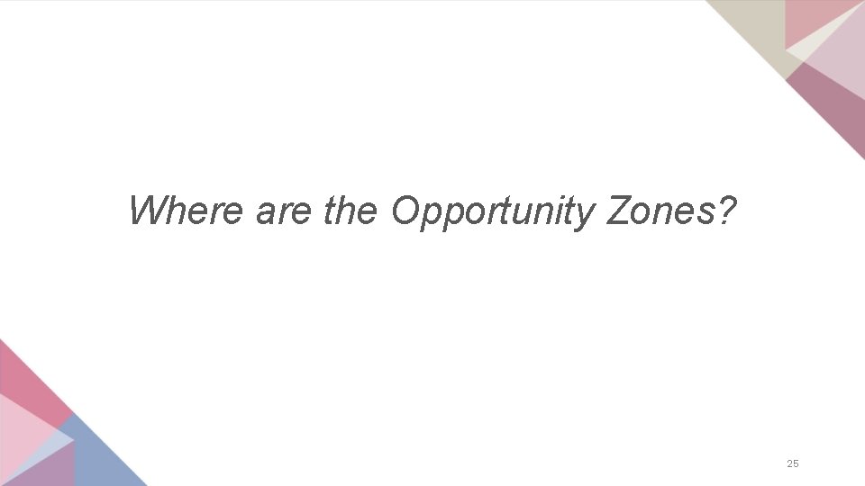 Where are the Opportunity Zones? 25 