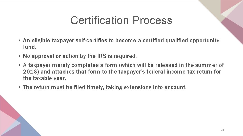 Certification Process • An eligible taxpayer self-certifies to become a certified qualified opportunity fund.