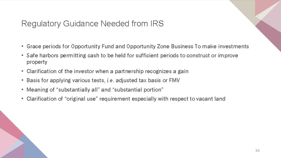 Regulatory Guidance Needed from IRS • Grace periods for Opportunity Fund and Opportunity Zone