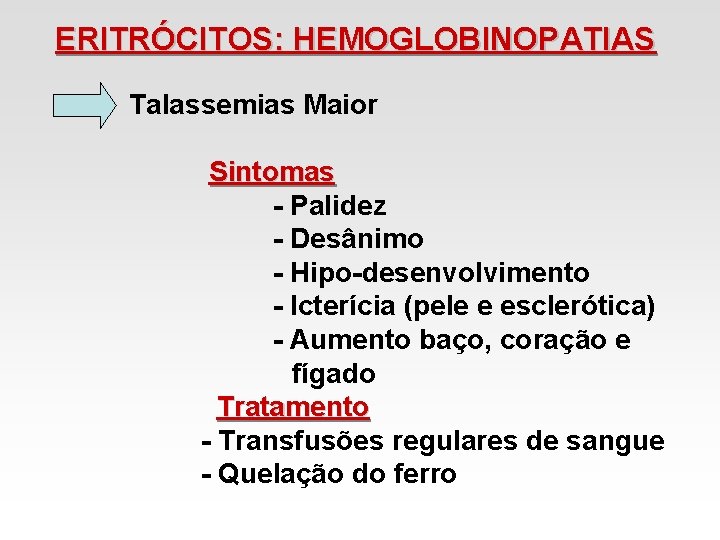 ERITRÓCITOS: HEMOGLOBINOPATIAS Talassemias Maior Sintomas - Palidez - Desânimo - Hipo-desenvolvimento - Icterícia (pele ERITRÓCITOS: HEMOGLOBINOPATIAS Talassemias Maior Sintomas - Palidez - Desânimo - Hipo-desenvolvimento - Icterícia (pele
